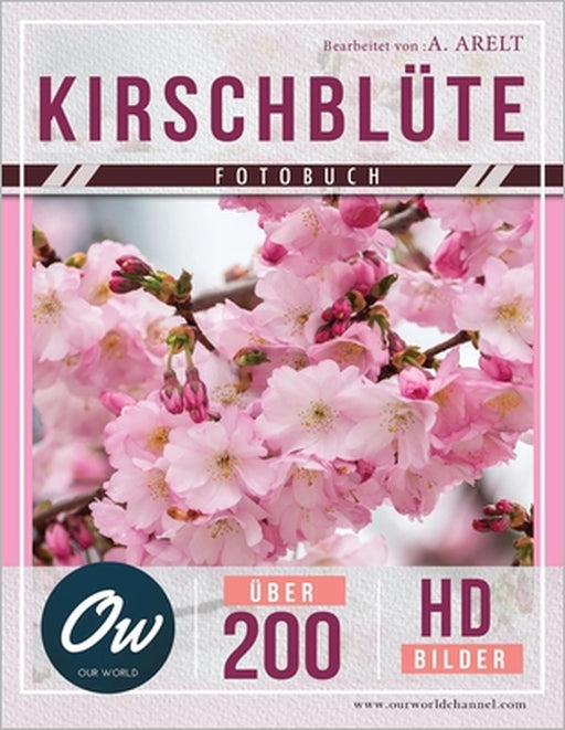 Kirschblüte: Fotobuch - Über 200 HD-Bilder by A. Arelt, Our World