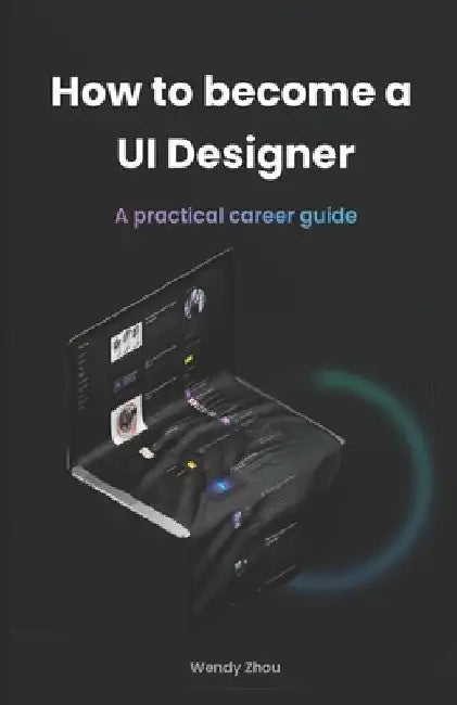 How to become a UI Designer: A practical career guide by Wendy Zhou