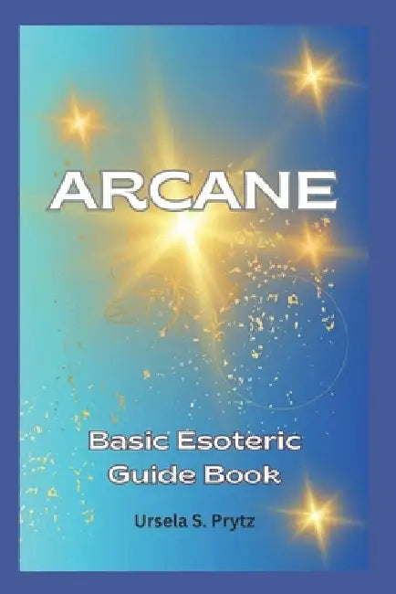 Arcane: Basic Esoteric Guide Book by Ursela S. Prytz