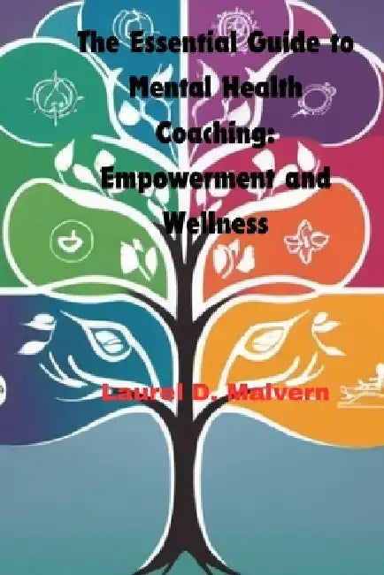 The Essential Guide to Mental Health Coaching: Empowerment and Wellness by Laurel D. Malvern