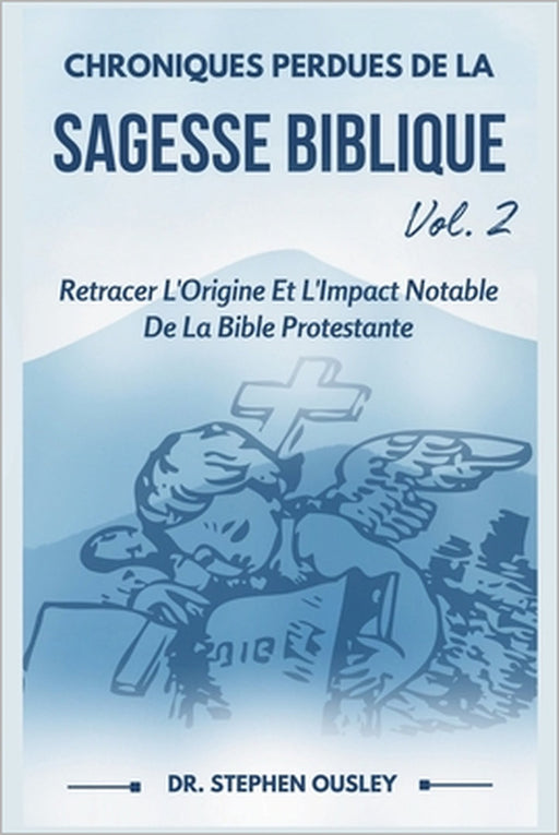 Chroniques Perdues De La Sagesse Biblique Vol. 2: Retracer L'Origine Et L'Impact Notable De La Bible Protestante by Stephen Ousley
