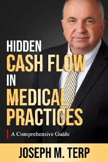 Hidden Cash Flow in Medical Practices: A Comprehensive Guide by Joseph M. Terp
