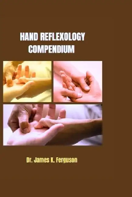 Hand Reflexology Compendium by James K. Ferguson