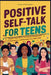 Positive Self-Talk for Teens: Rewire Your Brain, Overcome Anxiety and Depression, and Become Your Best Self by Mind Developer