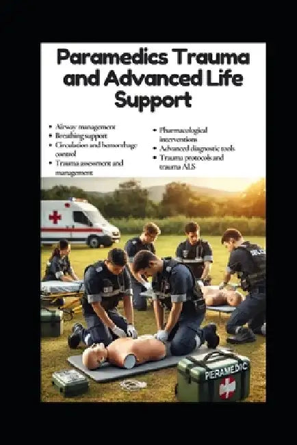 Paramedics Trauma and Advanced Life Support: Emergency Expertise: Mastering Trauma and Advanced Life Support by Evelin Limakatso Kholeli