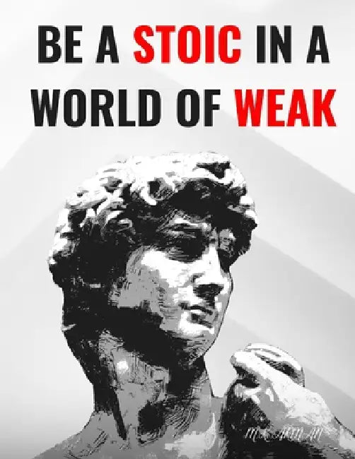 Be A Stoic in a World of Weak: Unlock the Secret to Unshakeable Strength and Unstoppable Success by M. K. Arman