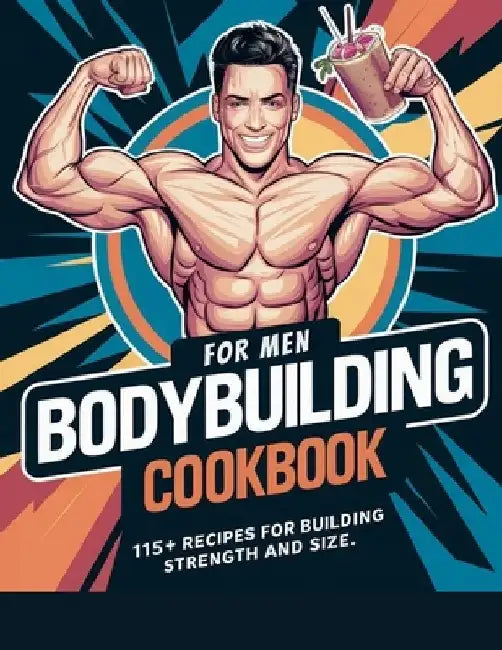 Bodybuilding Cookbook for Men: 115+ Recipes for Building Strength and Size by Heiz Georg