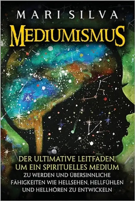 Mediumismus: Der ultimative Leitfaden, um ein spirituelles Medium zu werden und übersinnliche Fähigkeiten wie Hellsehen, Hellfühlen by Silva, Mari
