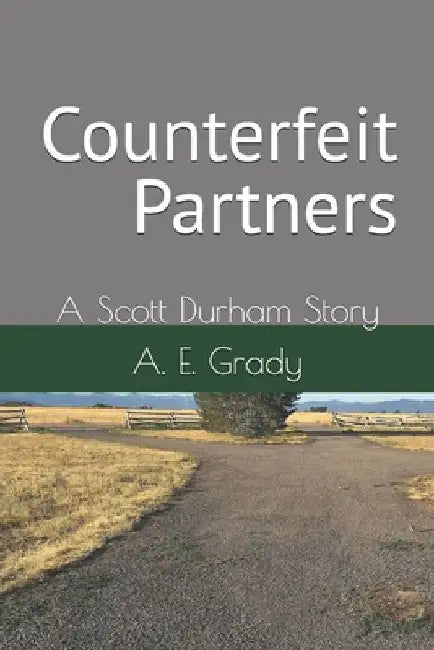 Counterfeit Partners: A Scott Durham Story by A. E. Grady