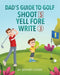Dad's Guide To Golf: Shoot 5, Yell Fore, Write 3: A Hilarious Adventure for Kids and Golf Dads Alike by Gerard Ecker