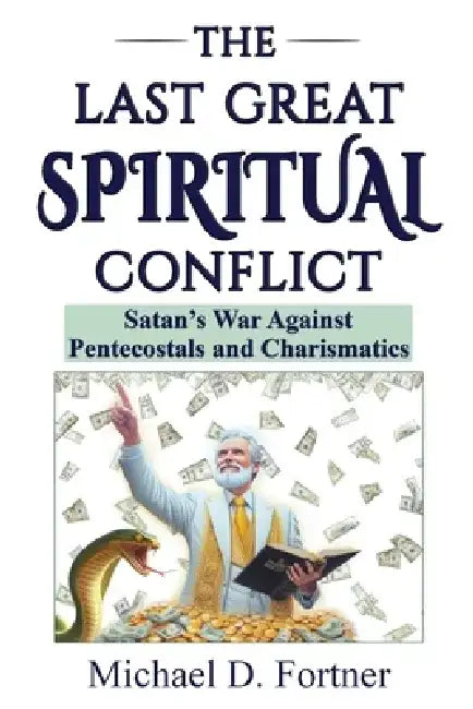The Last Great Spiritual Conflict: Satan's War Against Pentecostals and Charismatics by Michael D. Fortner