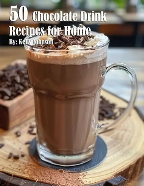 50 Chocolate Drink Recipes for Home by Kelly Johnson