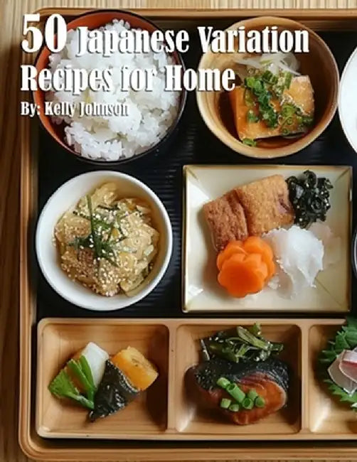 50 Japanese Variation Recipes for Home by Kelly Johnson