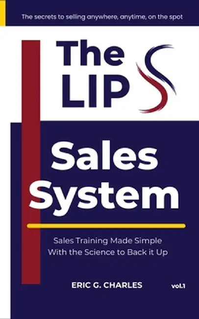 The LIPS Sales System: The Secrets To Selling Anywhere, Anytime, On The Spot by Eric G. Charles