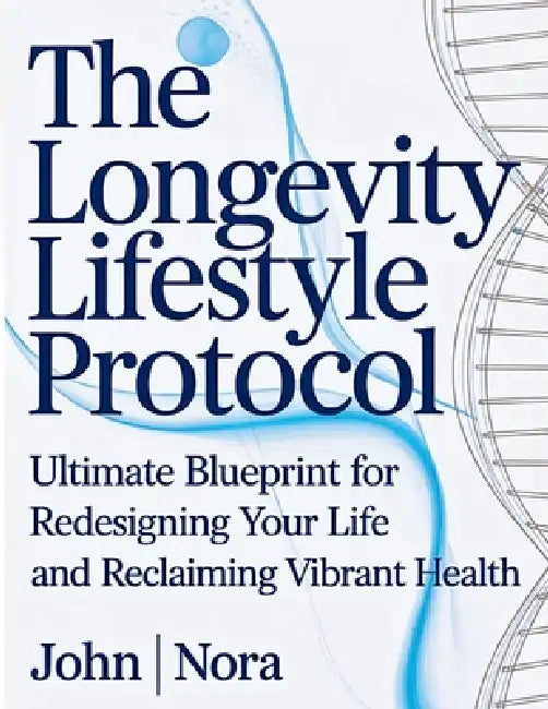 The Longevity Lifestyle Protocol: Ultimate Blueprint for Redesigning Your Life and Reclaiming Vibrant Health by John Nora