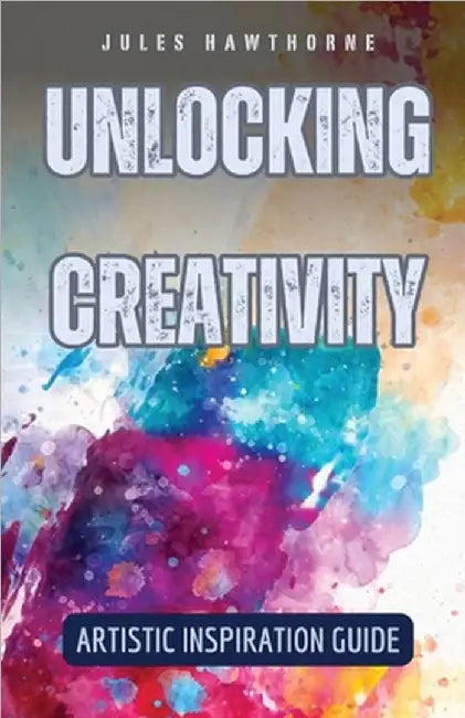 Unlocking Creativity: Artistic Inspiration Guide by Jules Hawthorne