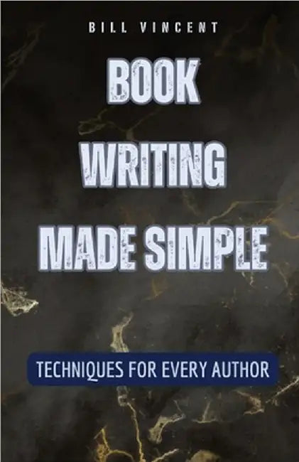 Book Writing Made Simple: Techniques for Every Author by Bill Vincent