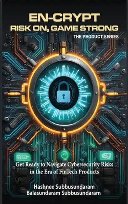 En-Crypt Risk On, Game Strong: Get Ready to Navigate Cybersecurity Risks in the Era of Fintech Products by Hashnee Subbusundaram