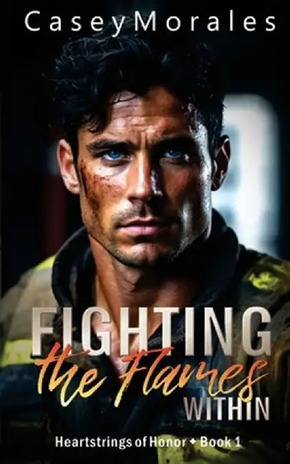 Fighting the Flames Within: A contemporary mm romance by Casey Morales