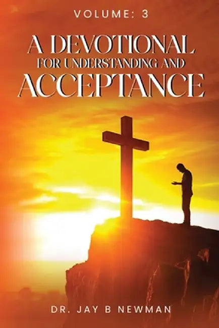 A Devotional For Understanding and Acceptance: Volume 3 by Jay B. Newman
