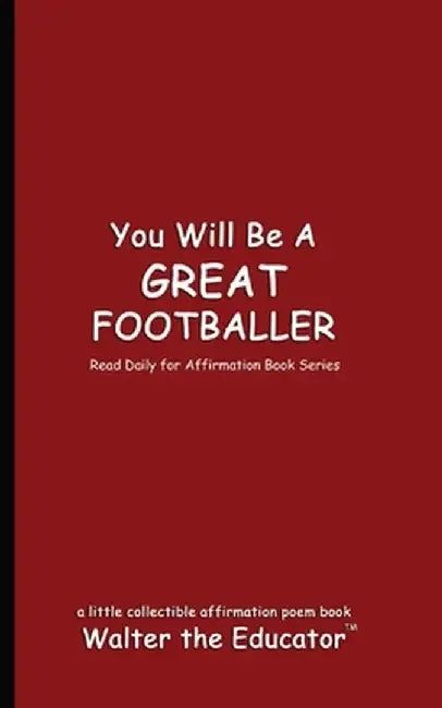 You Will Be a Great Footballer: Read Daily for Affirmation Book Series by Walter the Educator