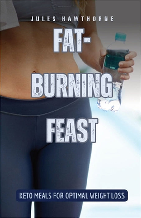 Fat-Burning Feast: Keto Meals for Optimal Weight Loss by Jules Hawthorne