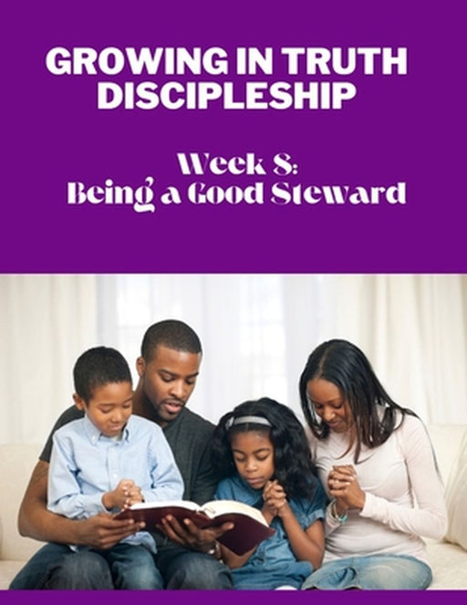 Growing in Truth Discipleship: Week 8: Being a Good Steward by Danielia Williams-Bostedo