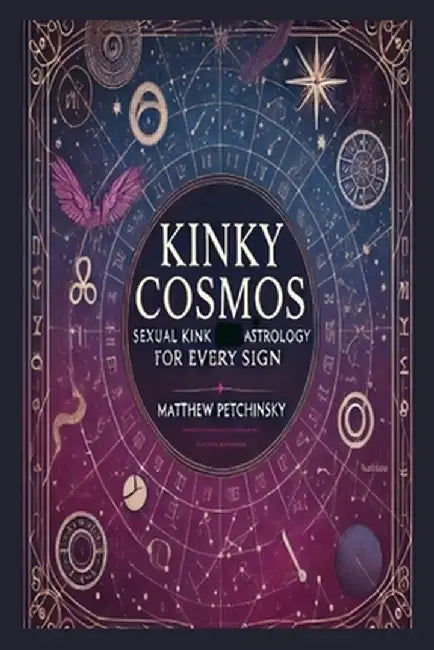 Kinky Cosmos: Sexual Kink Astrology for Every Sign by Matthew Petchinsky