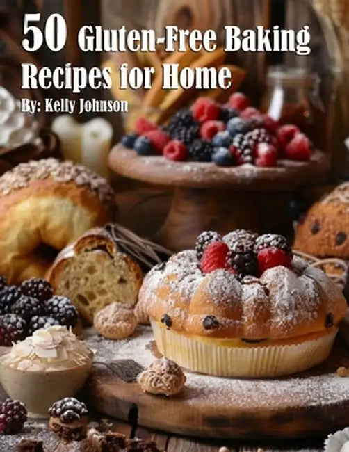50 Gluten-Free Baking Recipes for Home by Kelly Johnson