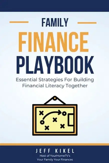The Family Finance Playbook: Essential Strategies For Building Financial Literacy Together by Jeff Kikel