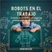 Robots En El Trabajo: El Interior De Las Fábricas, Los Robots Y La Automatización Para Niños Curiosos by Butler, Sean