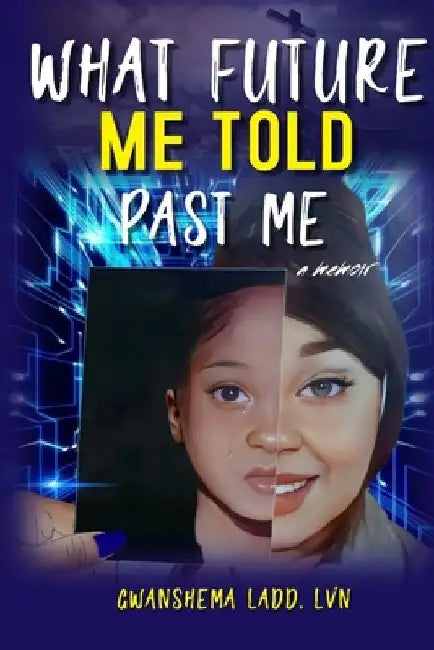 What Future Me Told Past Me by Gwanshema Ladd