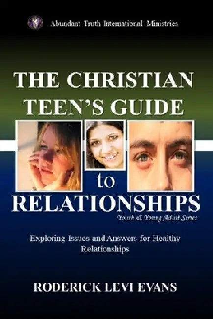 The Christian Teen's Guide to Relationships: Exploring Issues and Answers for Healthy Relationships by Roderick Levi Evans
