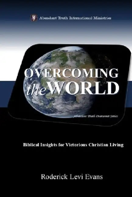 Overcoming the World: Biblical Insights for Victorious Christian Living by Roderick Levi Evans
