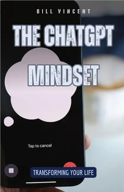The ChatGPT Mindset: Transforming Your Life by Bill Vincent