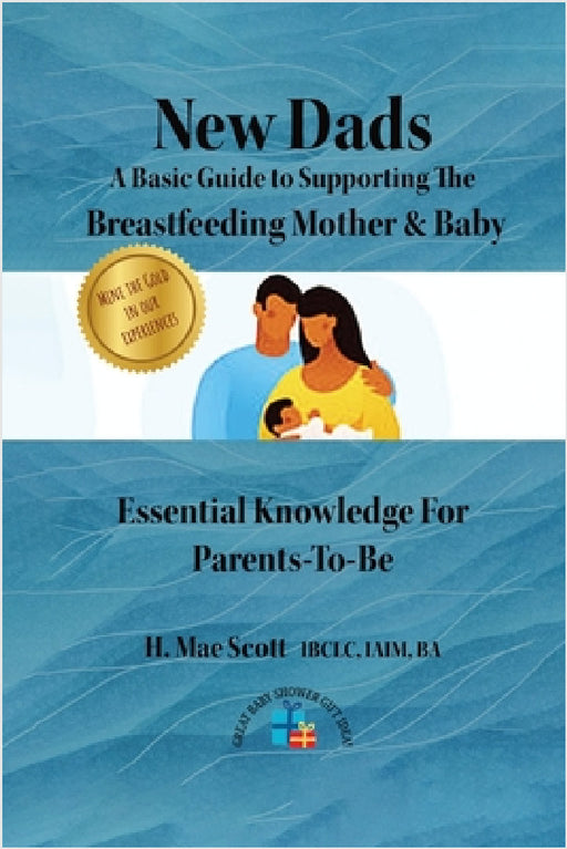 New Dads: A Basic Guide to Supporting The Breastfeeding Mother & Baby by H. Mae Scott