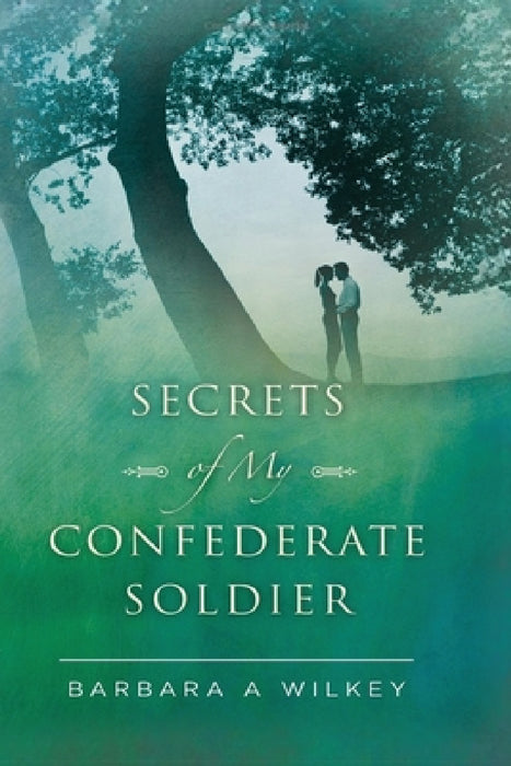 Secrets of My Confederate Soldier by Barbara a. Wilkey