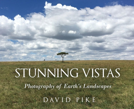 Stunning Vistas: Photography of Earth's Landscapes by David Pike