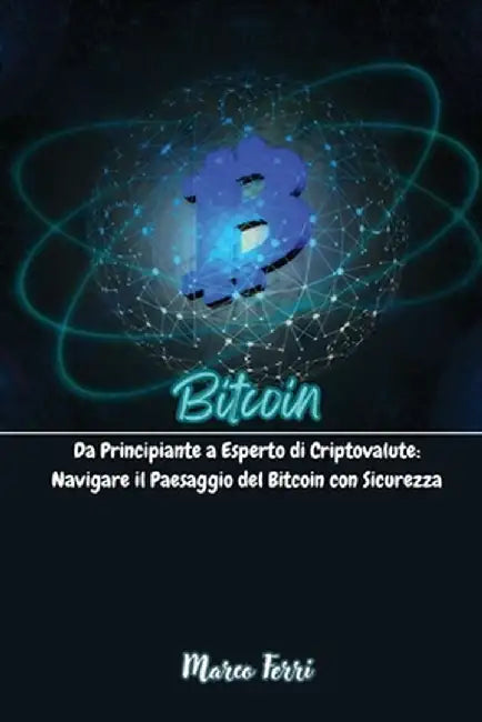 Bitcoin: Da Principiante a Esperto di Criptovalute: Navigare il Paesaggio del Bitcoin con Sicurezza by Marco Ferri