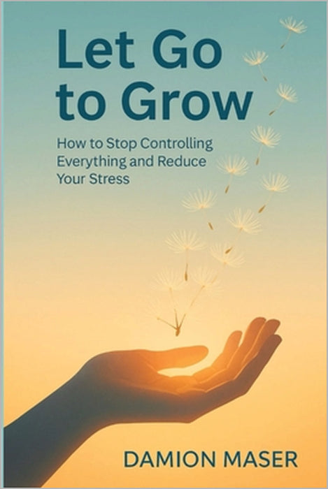 Let Go to Grow by Damion Maser