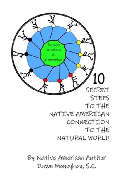 10 Secret Steps to the Native American Connection to the Natural World by Dawn Moneyhan