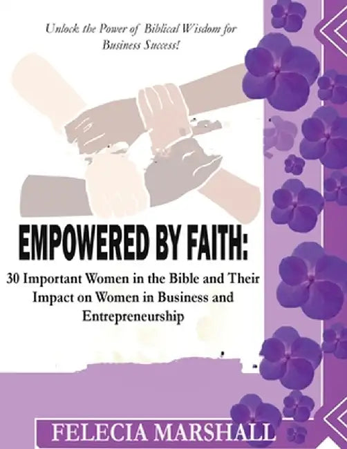 Empowered by Faith: 30 Important Women in the Bible and Their Impact on Women in Business and Entrepreneurship. by Felecia Marshall
