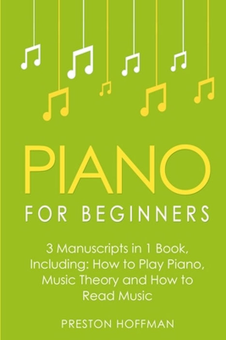 Piano for Beginners: Bundle - The Only 3 Books You Need to Learn Piano Lessons for Beginners, Piano Theory and Piano Sheet Music Today by Preston Hoffman