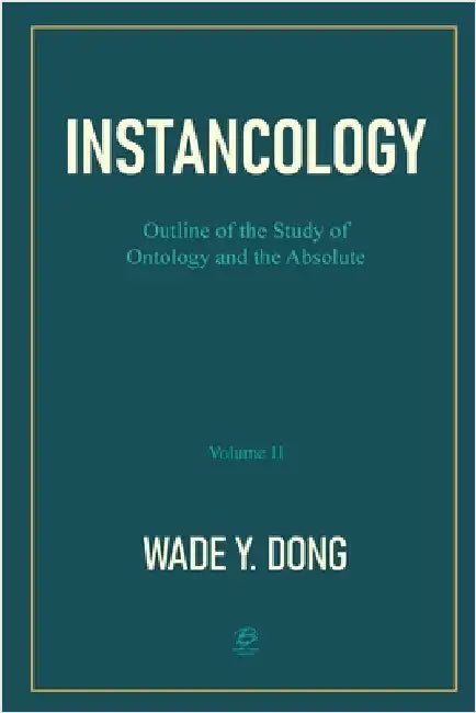 INSTANCOLOGY：Outline of the Study of Ontology and the Absolute (Volume II) by By Wade Y Dong