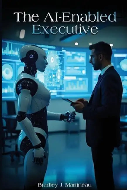 The AI-Enabled Executive by Bradley J. Martineau