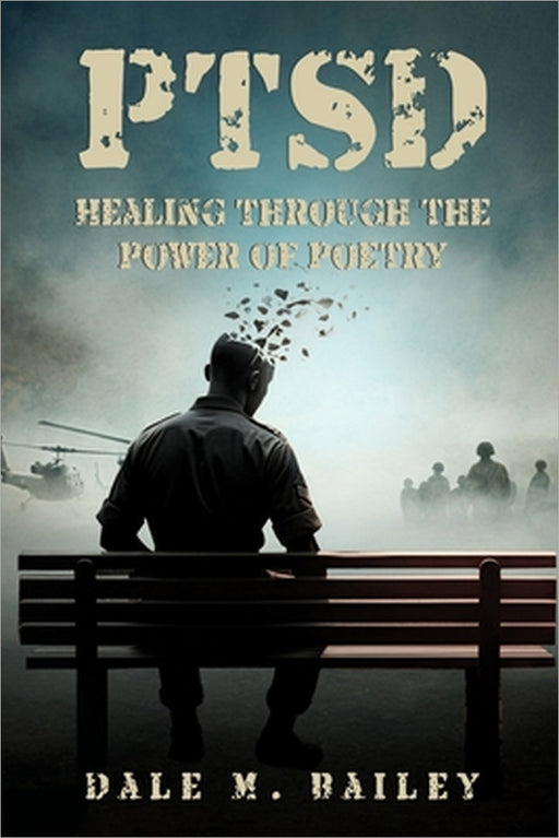 PTSD Healing Through The Power OF Poetry by Dale M. Bailey