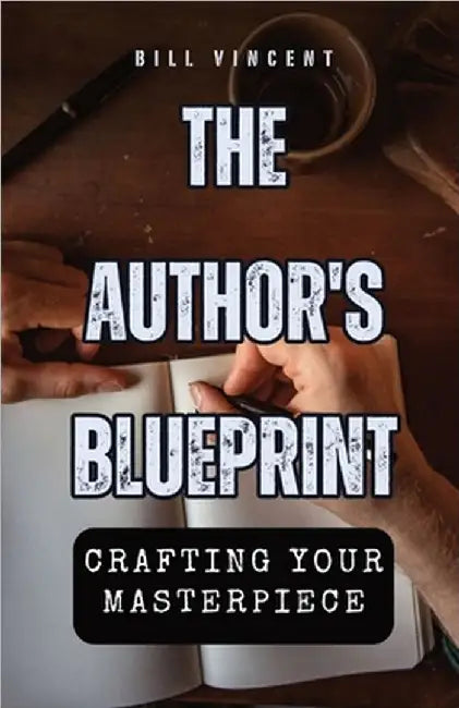 The Author's Blueprint: Crafting Your Masterpiece by Bill Vincent