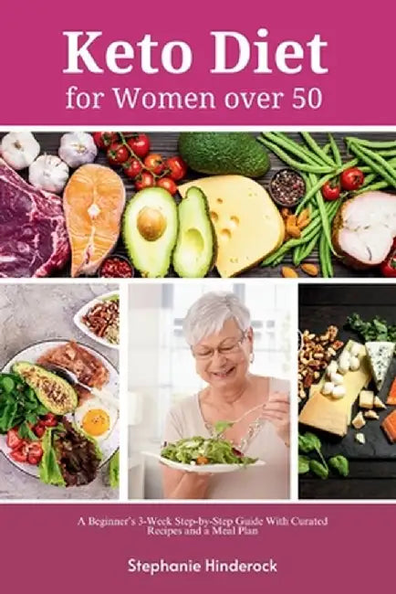 Keto Diet for Women Over 50: A Beginner's 3-Week Step-by-Step Guide with Curated Recipes and a Meal Plan by Stephanie Hinderock