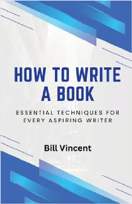 How to Write a Book: Essential Techniques for Every Aspiring Writer by Vincent, Bill
