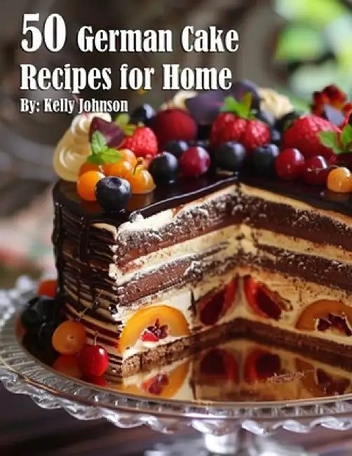 50 German Cake Recipes for Home by Kelly Johnson